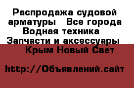 Распродажа судовой арматуры - Все города Водная техника » Запчасти и аксессуары   . Крым,Новый Свет